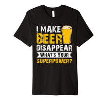 Ladda upp bild till gallerivisning, Funny shirts V-neck Tank top Hoodie sweatshirt usa uk au ca gifts for Mens I Make Beer Disappear Whats Your Superpower T-shirt 2121828
