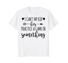 Ladda upp bild till gallerivisning, Funny shirts V-neck Tank top Hoodie sweatshirt usa uk au ca gifts for I Can't My Kid Has Practice A Game or Something T-Shirt 1493282
