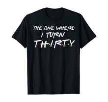 Ladda upp bild till gallerivisning, The One Where I Turn Thirty Funny 30th Birthday Shirt 304389
