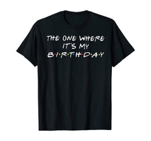 Ladda upp bild till gallerivisning, The One Where It's My Birthday T-Shirt 65663
