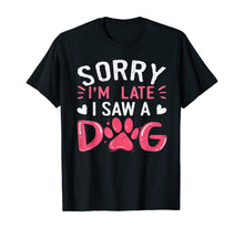 Ladda upp bild till gallerivisning, Funny Dog Lovers Sorry Im Late I Saw A Dog Gifts TShirt234361

