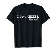 Ladda upp bild till gallerivisning, I Love Cheese. The End. - Funny T-Shirt 580492

