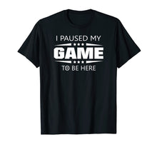 Ladda upp bild till gallerivisning, Funny shirts V-neck Tank top Hoodie sweatshirt usa uk au ca gifts for I Paused My Game To Be Here Funny Gamer T-Shirt 741775
