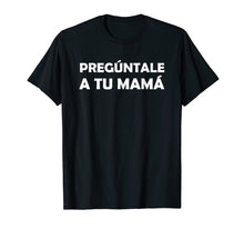 Ladda upp bild till gallerivisning, Funny shirts V-neck Tank top Hoodie sweatshirt usa uk au ca gifts for Preguntale A Tu Mama Shirt 1582347
