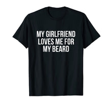 Ladda upp bild till gallerivisning, My Girlfriend Loves Me For My Beard T-Shirt 435893
