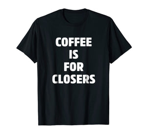 Funny shirts V-neck Tank top Hoodie sweatshirt usa uk au ca gifts for Coffee is for Closers Shirt, Real Estate, Realtor Gifts 2329054