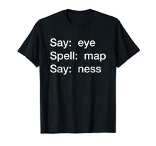Ladda upp bild till gallerivisning, Funny shirts V-neck Tank top Hoodie sweatshirt usa uk au ca gifts for Say: eye,  Spell: map,  Say: ness Shirt Funny Bar Pub 2110127
