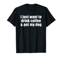 Ladda upp bild till gallerivisning, Funny shirts V-neck Tank top Hoodie sweatshirt usa uk au ca gifts for I Just Want To Drink Coffee &amp; Pet My Dog T-shirt With Saying 2979198
