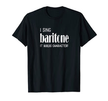 Ladda upp bild till gallerivisning, Funny shirts V-neck Tank top Hoodie sweatshirt usa uk au ca gifts for I sing Baritone It builds character! Tshirt Acapella Harmony 
