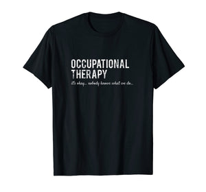 Funny shirts V-neck Tank top Hoodie sweatshirt usa uk au ca gifts for Funny Occupational Therapist Gifts- Nobody Knows Shirt 1722863