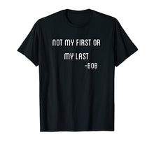 Ladda upp bild till gallerivisning, Funny shirts V-neck Tank top Hoodie sweatshirt usa uk au ca gifts for Not My First Or My Last Bob T Shirt Quote bamba 2724218
