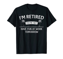 Ladda upp bild till gallerivisning, Funny shirts V-neck Tank top Hoodie sweatshirt usa uk au ca gifts for I'm Retired You're Not, Have Fun At Work Tomorrow T-Shirt 1614293
