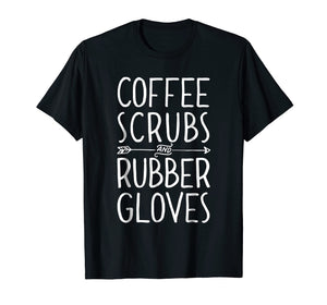 Funny shirts V-neck Tank top Hoodie sweatshirt usa uk au ca gifts for Coffee Scrubs and Rubber Gloves T shirt Nurse Women Gifts 1352776