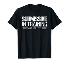 Ladda upp bild till gallerivisning, Submissive In Training How May I Serve You BDSM Shirt 870483
