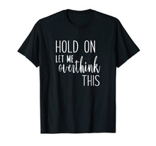 Ladda upp bild till gallerivisning, Funny shirts V-neck Tank top Hoodie sweatshirt usa uk au ca gifts for Hold On Let Me Overthink This - Funny Slogan T-Shirt 2626680
