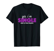 Ladda upp bild till gallerivisning, Yes, I'm Single Now is Your Chance Ready Funny T-shirt 795534
