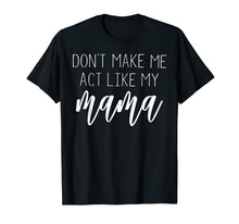 Ladda upp bild till gallerivisning, Funny shirts V-neck Tank top Hoodie sweatshirt usa uk au ca gifts for Don&#39;t Make Me Act Like My Mama T Shirt - Mothers Day Gifts 2913196
