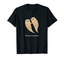 Ladda upp bild till gallerivisning, We Need Eachotter T-Shirt With Two Cute Otters
