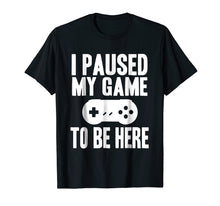 Ladda upp bild till gallerivisning, Funny shirts V-neck Tank top Hoodie sweatshirt usa uk au ca gifts for I Paused My Game To Be Here Funny Gamer Gift Shirt 2006723
