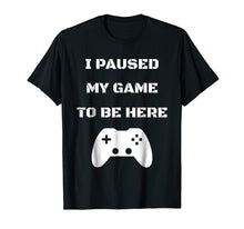 Ladda upp bild till gallerivisning, Funny shirts V-neck Tank top Hoodie sweatshirt usa uk au ca gifts for Funny I Paused My Game To Be Here Video Gamer T-Shirt 226849
