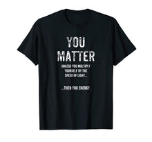 Ladda upp bild till gallerivisning, Funny shirts V-neck Tank top Hoodie sweatshirt usa uk au ca gifts for Funny Physics You Matter T-Shirt 1490567

