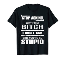 Ladda upp bild till gallerivisning, Funny shirts V-neck Tank top Hoodie sweatshirt usa uk au ca gifts for Stop Asking Why I'm A Bitch T-shirt Stupid Assholes 568698
