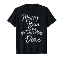 Ladda upp bild till gallerivisning, Funny shirts V-neck Tank top Hoodie sweatshirt usa uk au ca gifts for Messy Bun and Getting Stuff Done Shirt Fun Mom Life Tee 2759663
