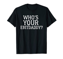 Ladda upp bild till gallerivisning, Funny shirts V-neck Tank top Hoodie sweatshirt usa uk au ca gifts for Who's Your EBITDA Daddy? Shirt - Funny Accounting CPA Pun 1553820

