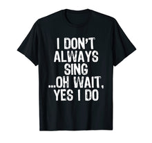 Ladda upp bild till gallerivisning, Funny shirts V-neck Tank top Hoodie sweatshirt usa uk au ca gifts for I Don't Always Sing ...Oh Wait Yes I Do - Singing T-shirt 1258417

