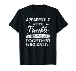 Funny shirts V-neck Tank top Hoodie sweatshirt usa uk au ca gifts for Apparently We're Trouble When We Are Together Gifts Shirt 408767