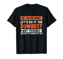 Ladda upp bild till gallerivisning, Funny shirts V-neck Tank top Hoodie sweatshirt usa uk au ca gifts for No You're Right Let's Do It The Dumbest Way Possible T-Shirt 1604018
