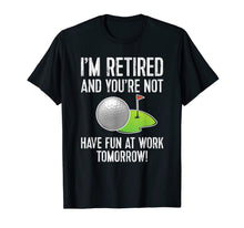 Ladda upp bild till gallerivisning, I'M RETIRED AND YOU'RE NOT GOLF SHIRT - HAVE FUN AT WORK Tee 1176734
