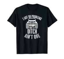 Ladda upp bild till gallerivisning, I got 99 Problems but a ditch ain't one Jeep 4x4 Tshirt 1857767
