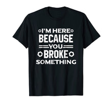 Ladda upp bild till gallerivisning, I'm Here Because You Broke Something Funny Handyman T-Shirt

