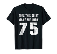 Ladda upp bild till gallerivisning, Funny shirts V-neck Tank top Hoodie sweatshirt usa uk au ca gifts for Does This Shirt Make Me Look 75 T-Shirt 75th Birthday Gifts 2020791

