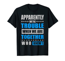 Ladda upp bild till gallerivisning, Funny shirts V-neck Tank top Hoodie sweatshirt usa uk au ca gifts for Apparently We're Trouble When We Are Together Shirts 1495279
