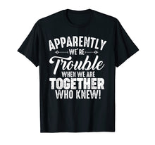 Ladda upp bild till gallerivisning, Funny shirts V-neck Tank top Hoodie sweatshirt usa uk au ca gifts for Apparently We&#39;re Trouble When We Are Together Who Knew Gifts 1966049
