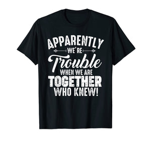 Funny shirts V-neck Tank top Hoodie sweatshirt usa uk au ca gifts for Apparently We're Trouble When We Are Together Who Knew Gifts 1966049