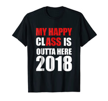 Ladda upp bild till gallerivisning, Funny shirts V-neck Tank top Hoodie sweatshirt usa uk au ca gifts for My Happy Class is Outta Here 2018 Graduation Gift T-Shirt 2120545
