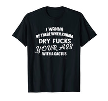 Ladda upp bild till gallerivisning, Funny shirts V-neck Tank top Hoodie sweatshirt usa uk au ca gifts for I wanna be there when Karma dry your as with cactus T-shirt 2040385
