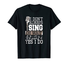 Ladda upp bild till gallerivisning, I Don't Always Sing Oh Wait Yes I Do Shirt Singer T-Shirt 1611259
