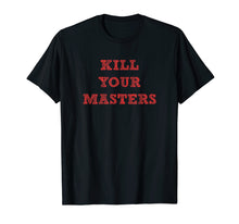 Ladda upp bild till gallerivisning, Funny shirts V-neck Tank top Hoodie sweatshirt usa uk au ca gifts for Kill Your Masters Funny T Shirt Gift Men Women Kids 2649123
