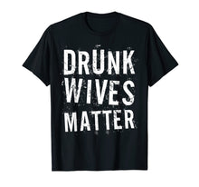 Ladda upp bild till gallerivisning, Funny shirts V-neck Tank top Hoodie sweatshirt usa uk au ca gifts for Drunk Wives Matter T-Shirt Drinking Gift Shirt 1572025

