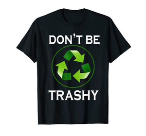 Funny shirts V-neck Tank top Hoodie sweatshirt usa uk au ca gifts for Don't Be Trashy T-Shirt Gifts Recycle To Save Earth Day Tee 3341482