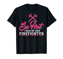 Ladda upp bild till gallerivisning, So Hot I Have My Own Firefighter TShirt for Wife, Girlfriend 730381
