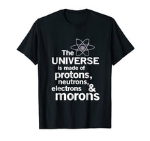 Ladda upp bild till gallerivisning, Funny shirts V-neck Tank top Hoodie sweatshirt usa uk au ca gifts for The Universe is Made of Protons, neutrons, electrons, morons 302941

