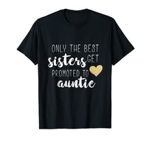 Ladda upp bild till gallerivisning, Funny shirts V-neck Tank top Hoodie sweatshirt usa uk au ca gifts for Only the Best Sisters Get Promoted to Auntie T shirt for Kid 257674

