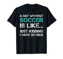 Ladda upp bild till gallerivisning, Funny Soccer Shirts. A Day Without Soccer Gift T Shirt 207605
