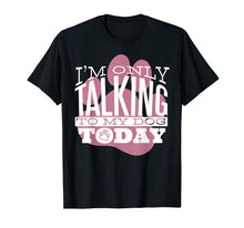 Ladda upp bild till gallerivisning, Funny shirts V-neck Tank top Hoodie sweatshirt usa uk au ca gifts for Dog Lover T-Shirt Gift I'M ONLY TALKING TO MY DOG TODAY 2749423
