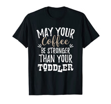 Ladda upp bild till gallerivisning, Funny shirts V-neck Tank top Hoodie sweatshirt usa uk au ca gifts for May Your Coffee Be Stronger Than Your Toddler Mom T Shirt 1152058
